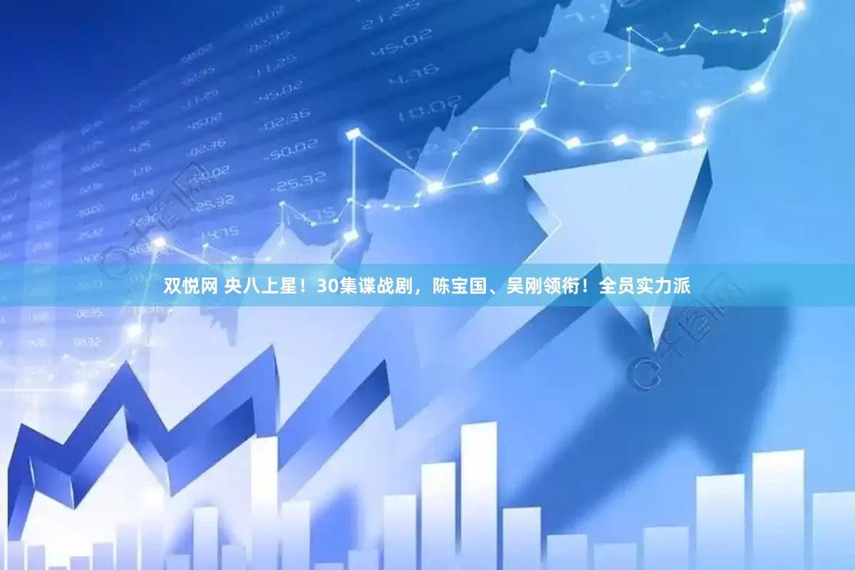 双悦网 央八上星！30集谍战剧，陈宝国、吴刚领衔！全员实力派
